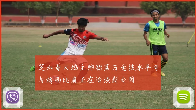 芝加哥火焰主帅称莱万竞技水平可与梅西比肩正在洽谈新合同