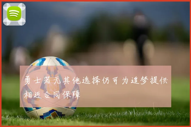 勇士若无其他选择仍可为追梦提供相近合同保障