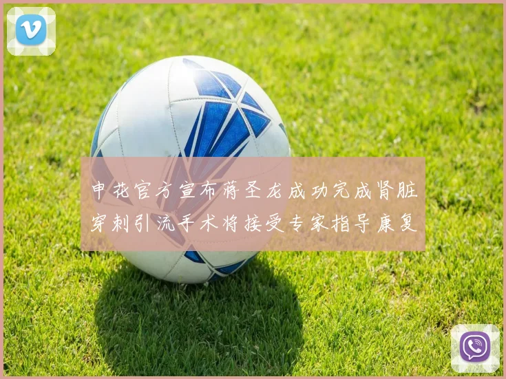 申花官方宣布蒋圣龙成功完成肾脏穿刺引流手术将接受专家指导康复治疗